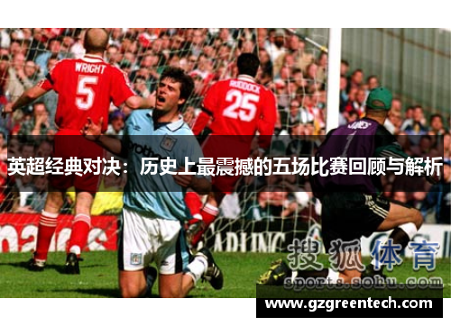 英超经典对决:历史上最震撼的五场比赛回顾与解析